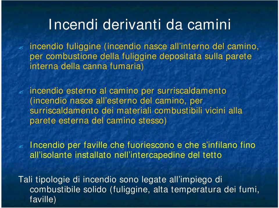 materiali combustibili vicini alla parete esterna del camino stesso) Incendio per faville che fuoriescono e che s infilano fino all isolante