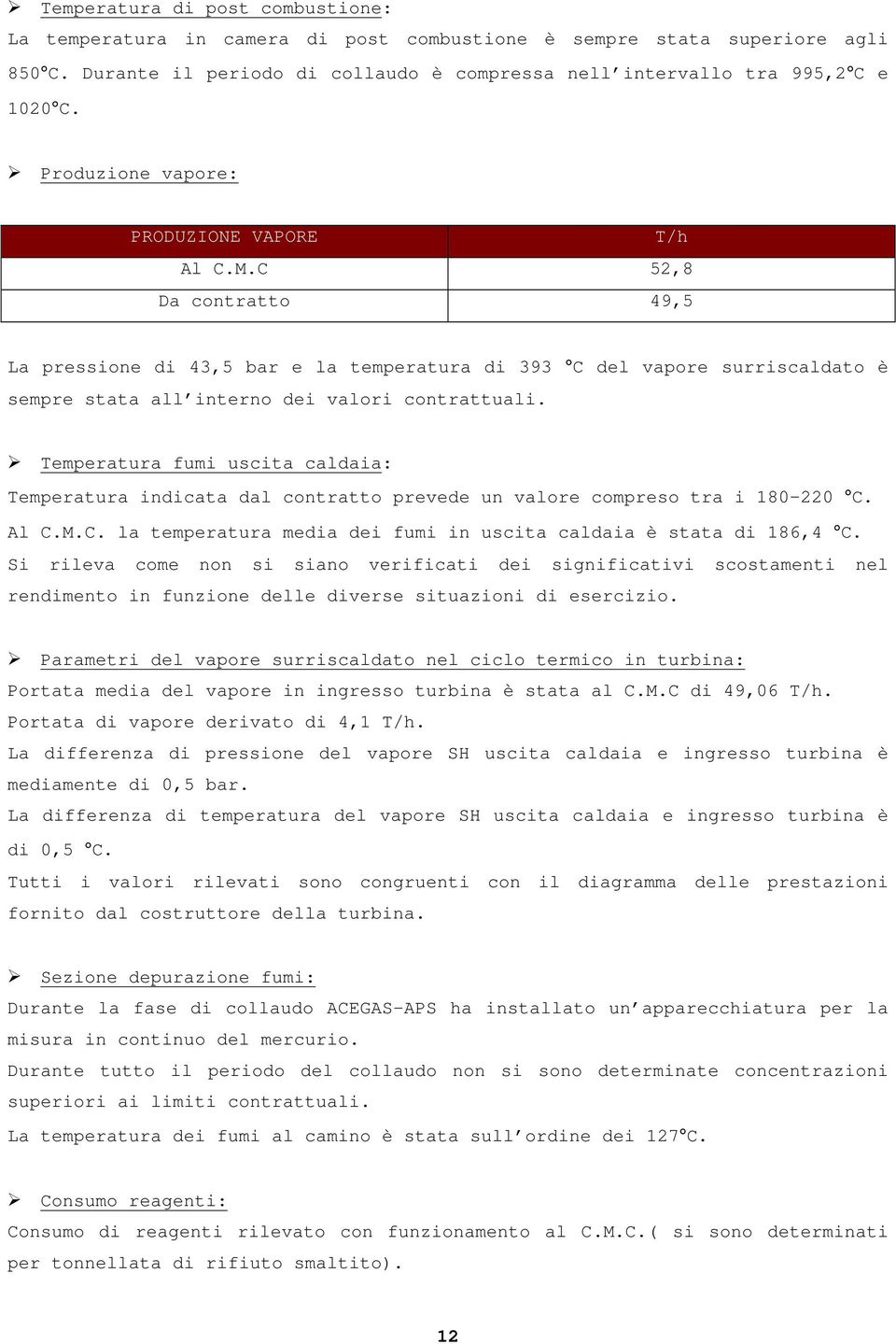 Temperatura fumi uscita caldaia: Temperatura indicata dal contratto prevede un valore compreso tra i 180-220 C. Al C.M.C. la temperatura media dei fumi in uscita caldaia è stata di 186,4 C.