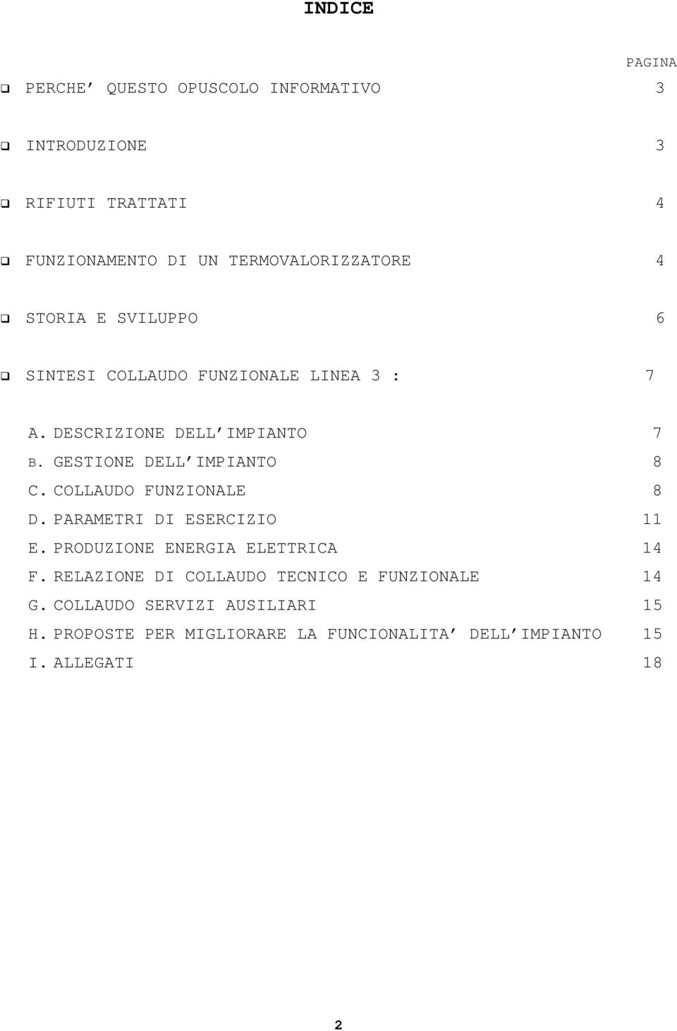 GESTIONE DELL IMPIANTO 8 C. COLLAUDO FUNZIONALE 8 D. PARAMETRI DI ESERCIZIO 11 E. PRODUZIONE ENERGIA ELETTRICA 14 F.