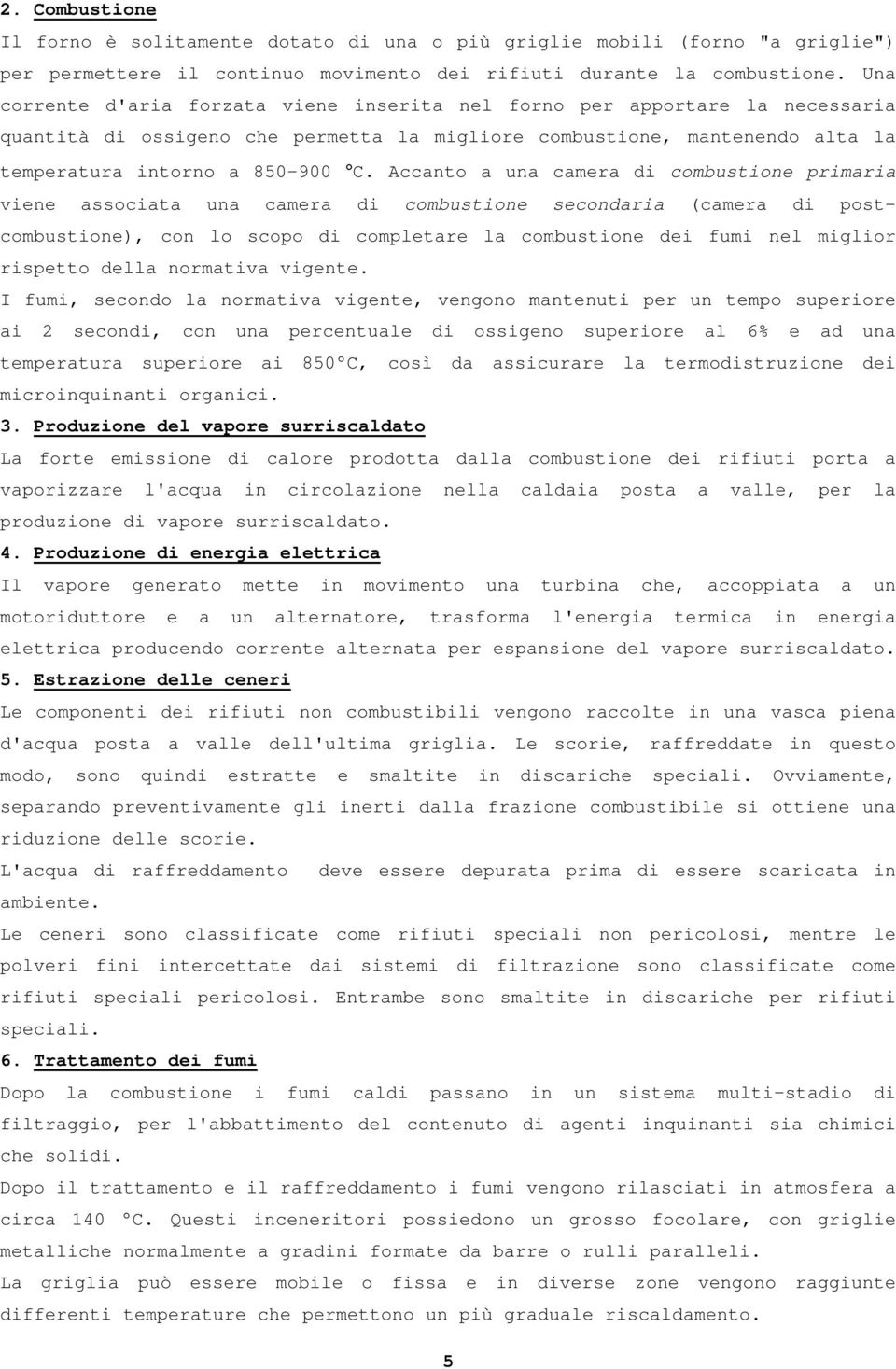 Accanto a una camera di combustione primaria viene associata una camera di combustione secondaria (camera di postcombustione), con lo scopo di completare la combustione dei fumi nel miglior rispetto