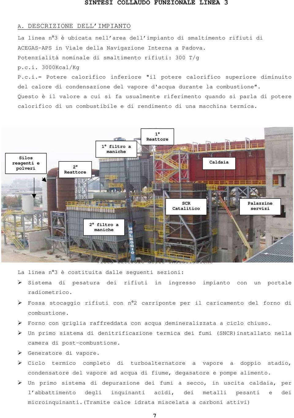 Questo è il valore a cui si fa usualmente riferimento quando si parla di potere calorifico di un combustibile e di rendimento di una macchina termica.