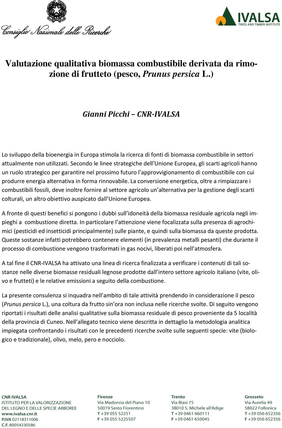 Secondo le linee strategiche dell Unione Europea, gli scarti agricoli hanno un ruolo strategico per garantire nel prossimo futuro l approvvigionamento di combustibile con cui produrre energia