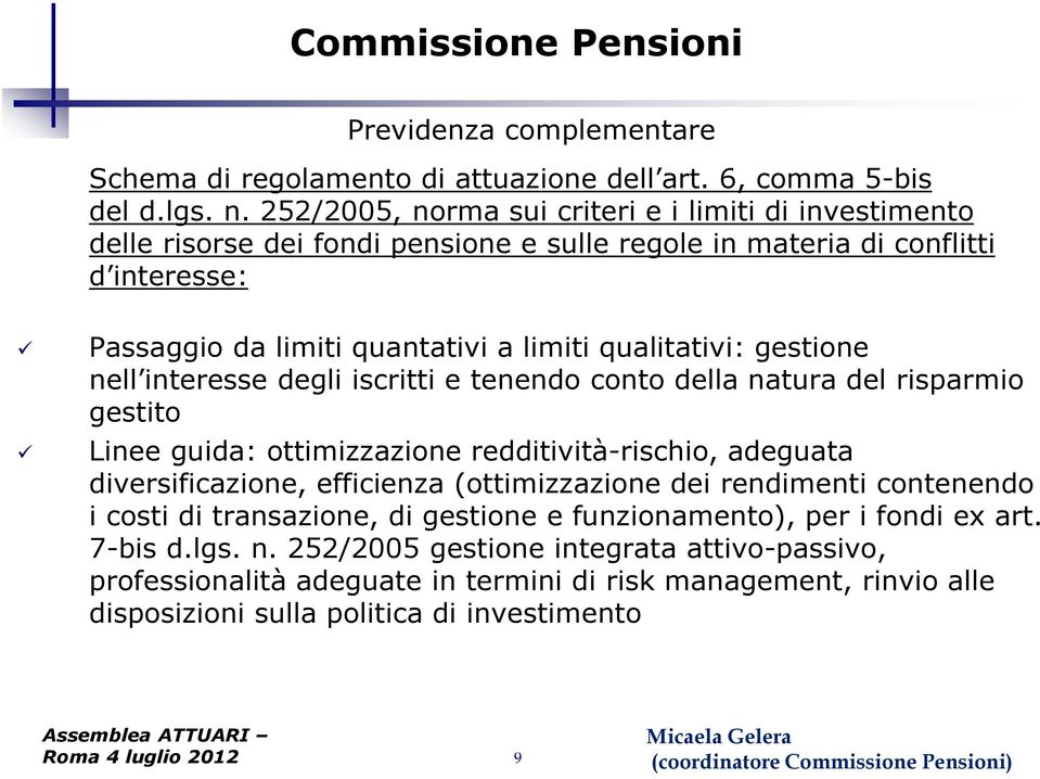 qualitativi: gestione nell interesse degli iscritti e tenendo conto della natura del risparmio gestito Linee guida: ottimizzazione redditività-rischio, adeguata diversificazione,