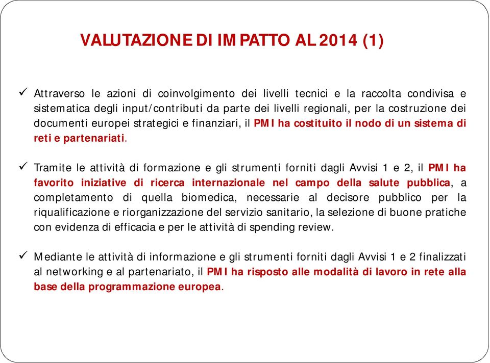 Tramite le attività di formazione e gli strumenti forniti dagli Avvisi 1 e 2, il PMI ha favorito iniziative di ricerca internazionale nel campo della salute pubblica, a completamento di quella