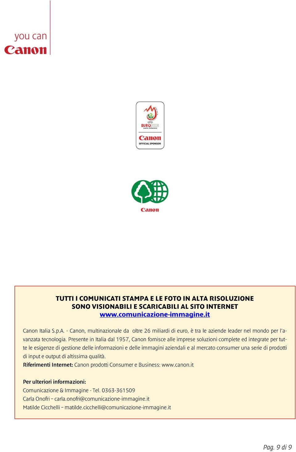 serie di prodotti di input e output di altissima qualità. Riferimenti Internet: Canon prodotti Consumer e Business: www.canon.it Per ulteriori informazioni: Comunicazione & Immagine - Tel.