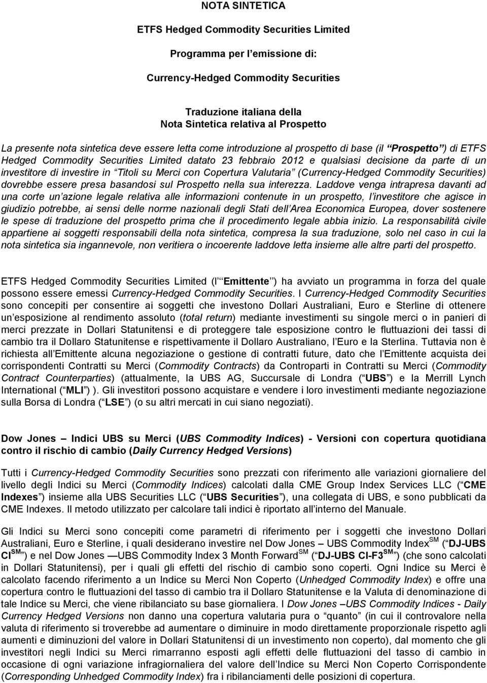 investitore di investire in Titoli su Merci con Copertura Valutaria (Currency-Hedged Commodity Securities) dovrebbe essere presa basandosi sul Prospetto nella sua interezza.