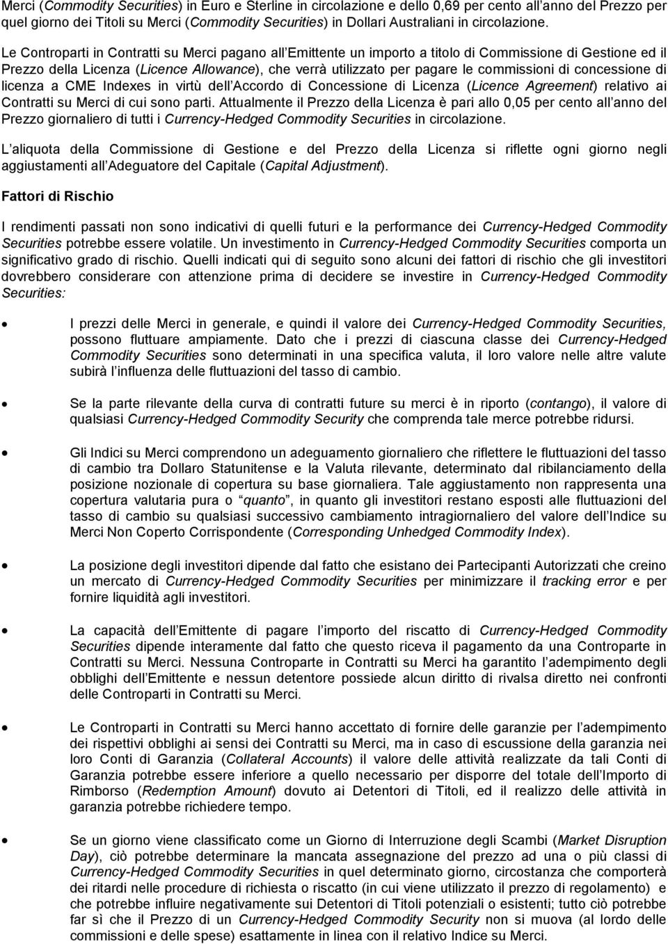 Le Controparti in Contratti su Merci pagano all Emittente un importo a titolo di Commissione di Gestione ed il Prezzo della Licenza (Licence Allowance), che verrà utilizzato per pagare le commissioni