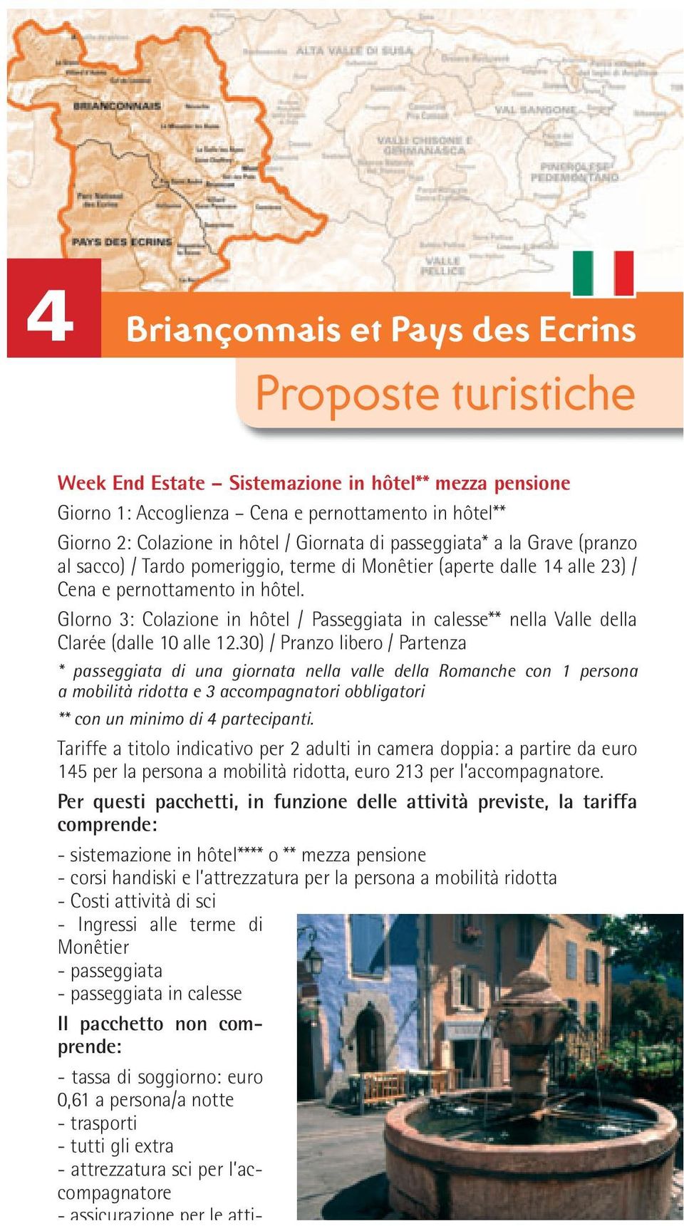 30) / Pranzo libero / Partenza * passeggiata di una giornata nella valle della Romanche con 1 persona a mobilità ridotta e 3 accompagnatori obbligatori ** con un minimo di 4 partecipanti.