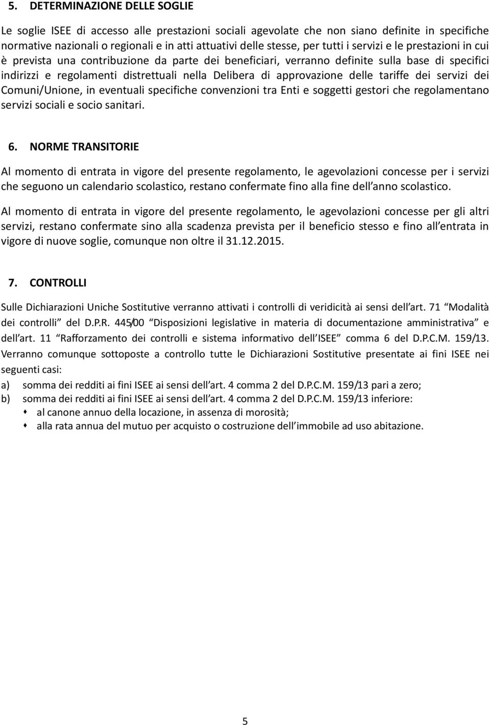 approvazione delle tariffe dei servizi dei Comuni/Unione, in eventuali specifiche convenzioni tra Enti e soggetti gestori che regolamentano servizi sociali e socio sanitari. 6.