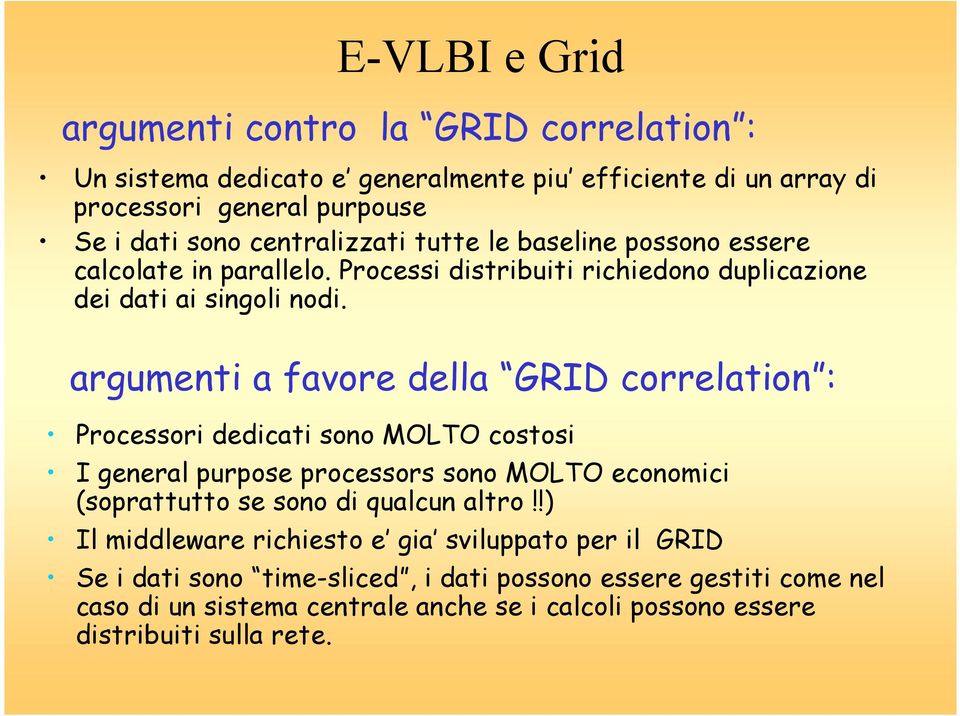 argumenti a favore della GRID correlation : Processori dedicati sono MOLTO costosi I general purpose processors sono MOLTO economici (soprattutto se sono di qualcun altro!