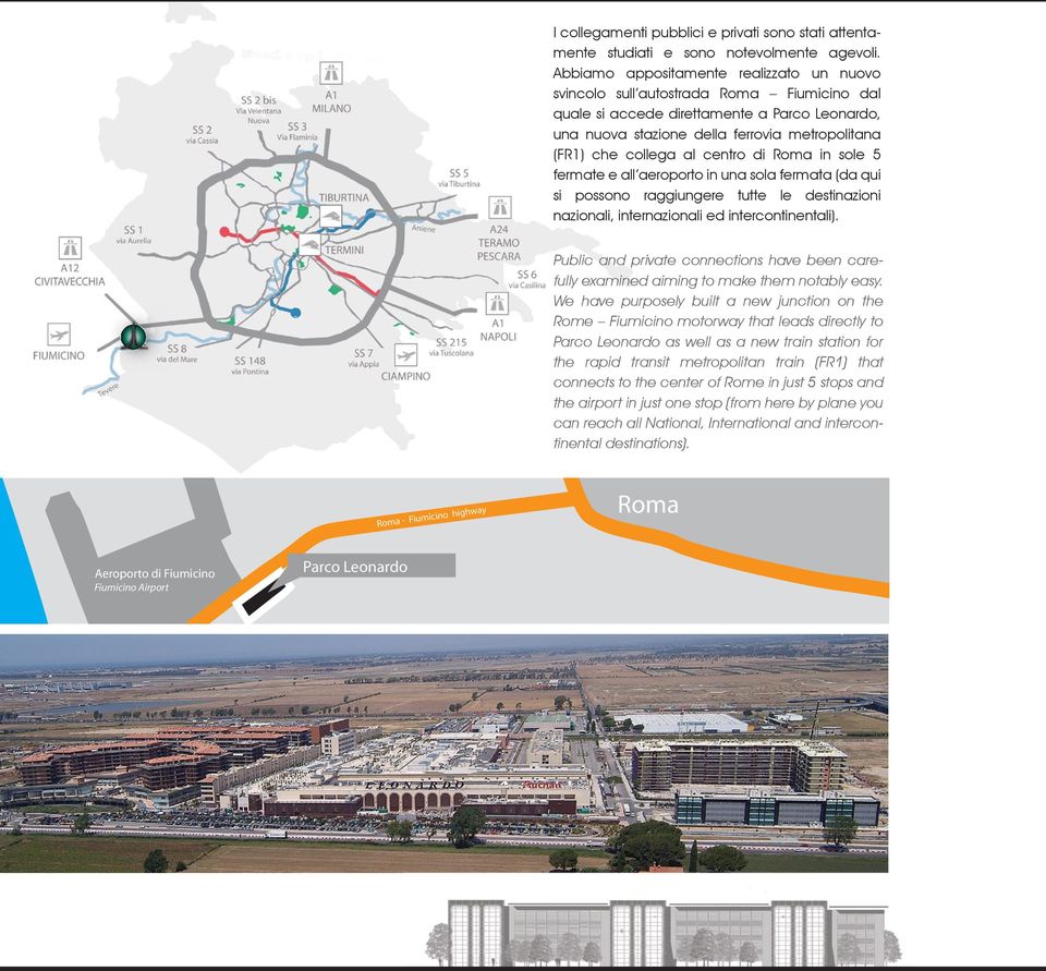 al centro di Roma in sole 5 fermate e all aeroporto in una sola fermata (da qui si possono raggiungere tutte le destinazioni nazionali, internazionali ed intercontinentali).