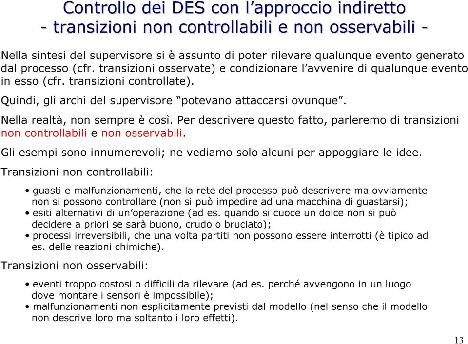 Nella realtà, non sempre è così. Per descrivere questo fatto, parleremo di transizioni non controllabili e non osservabili. Gli esempi sono innumerevoli; ne vediamo solo alcuni per appoggiare le idee.