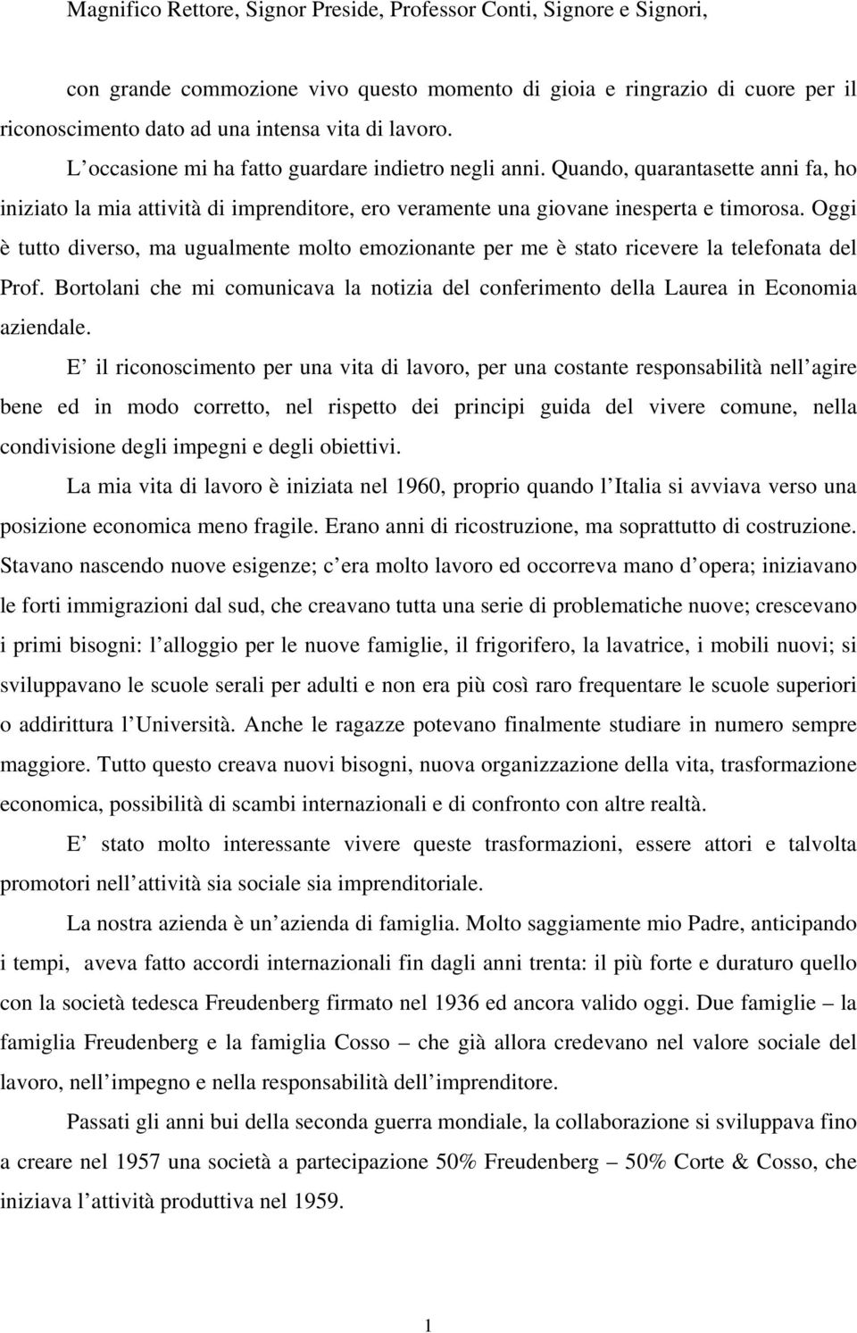 Oggi è tutto diverso, ma ugualmente molto emozionante per me è stato ricevere la telefonata del Prof. Bortolani che mi comunicava la notizia del conferimento della Laurea in Economia aziendale.