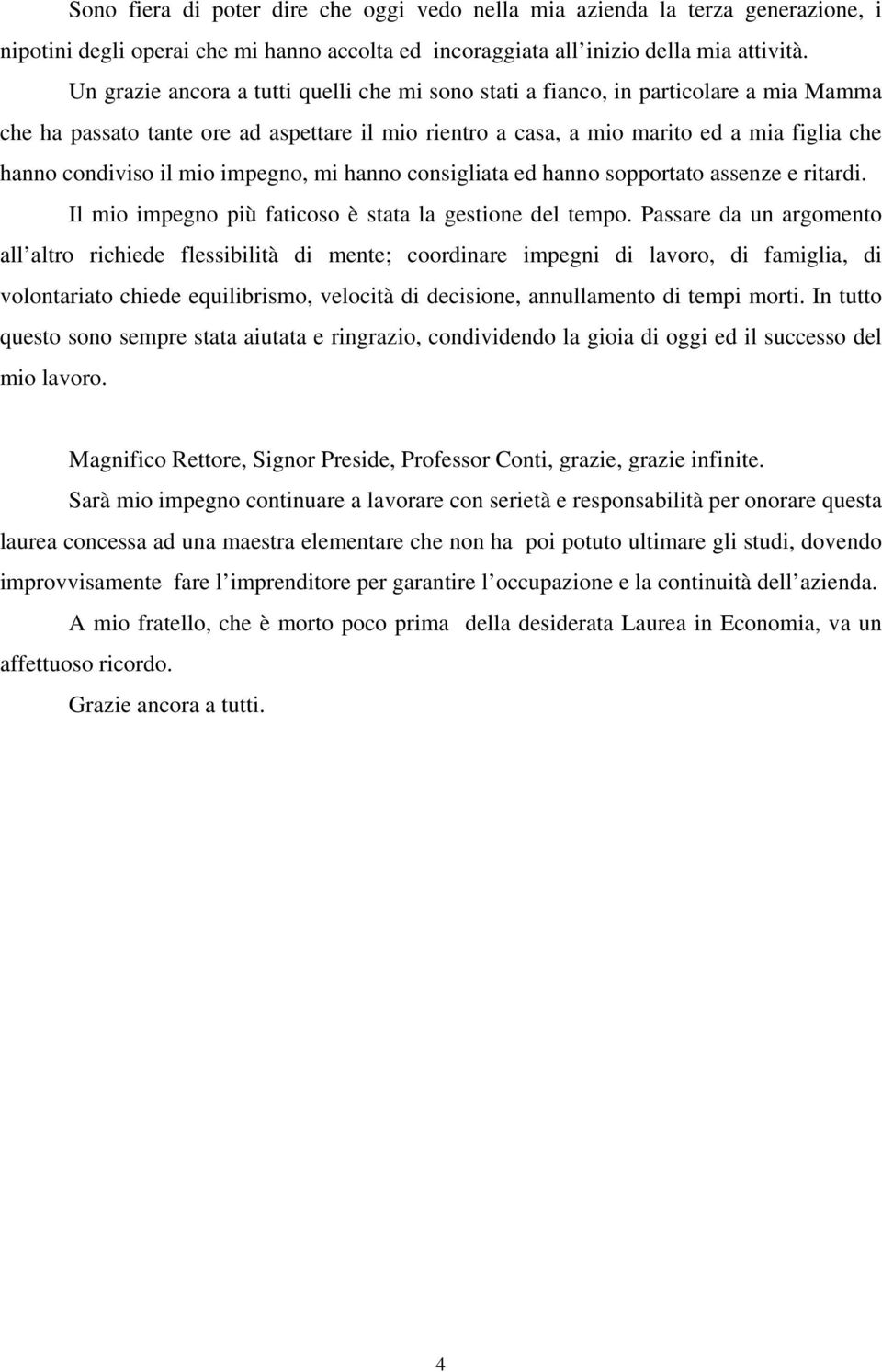 mio impegno, mi hanno consigliata ed hanno sopportato assenze e ritardi. Il mio impegno più faticoso è stata la gestione del tempo.