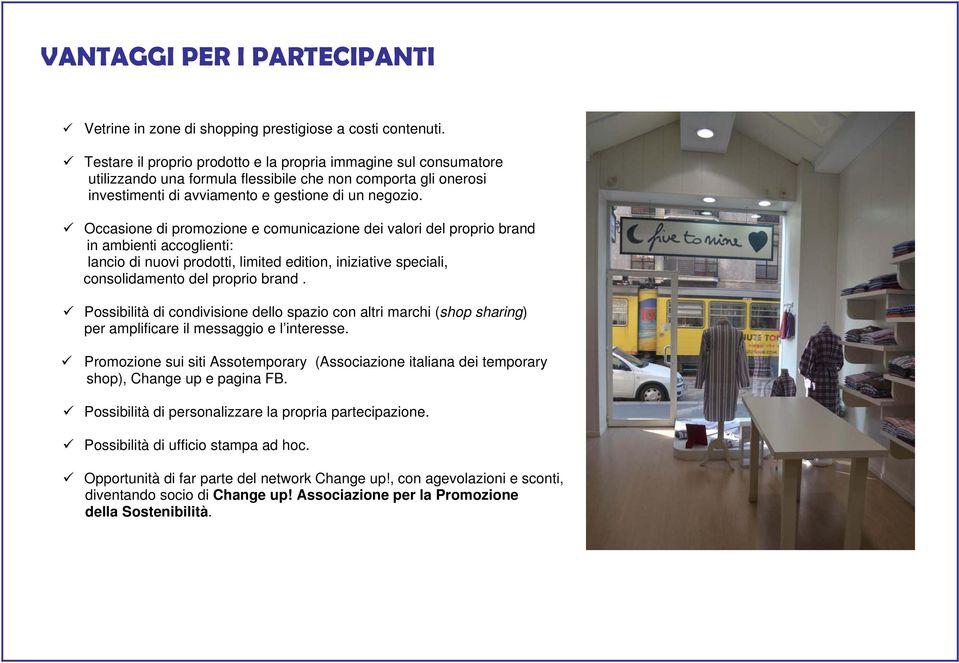 Occasione di promozione e comunicazione dei valori del proprio brand in ambienti accoglienti: lancio di nuovi prodotti, limited edition, iniziative speciali, consolidamento del proprio brand.