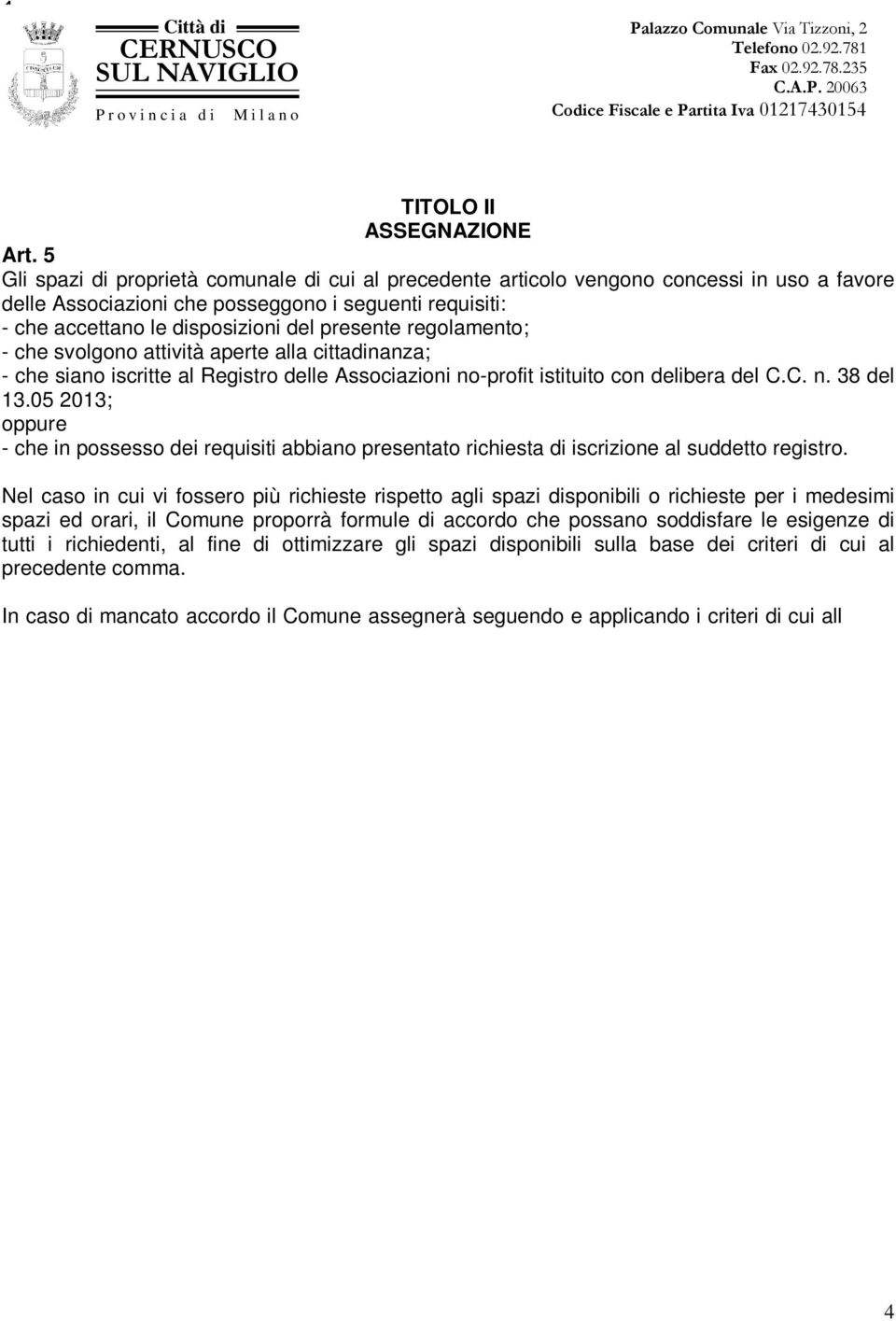 regolamento; - che svolgono attività aperte alla cittadinanza; - che siano iscritte al Registro delle Associazioni no-profit istituito con delibera del C.C. n. 38 del 13.