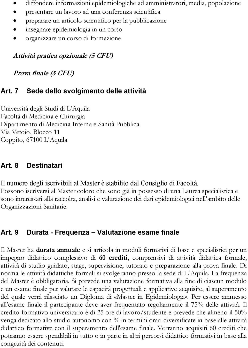 7 Sede dello svolgimento delle attività Università degli Studi di L Aquila Facoltà di Medicina e Chirurgia Dipartimento di Medicina Interna e Sanità Pubblica Via Vetoio, Blocco 11 Coppito, 67100 L