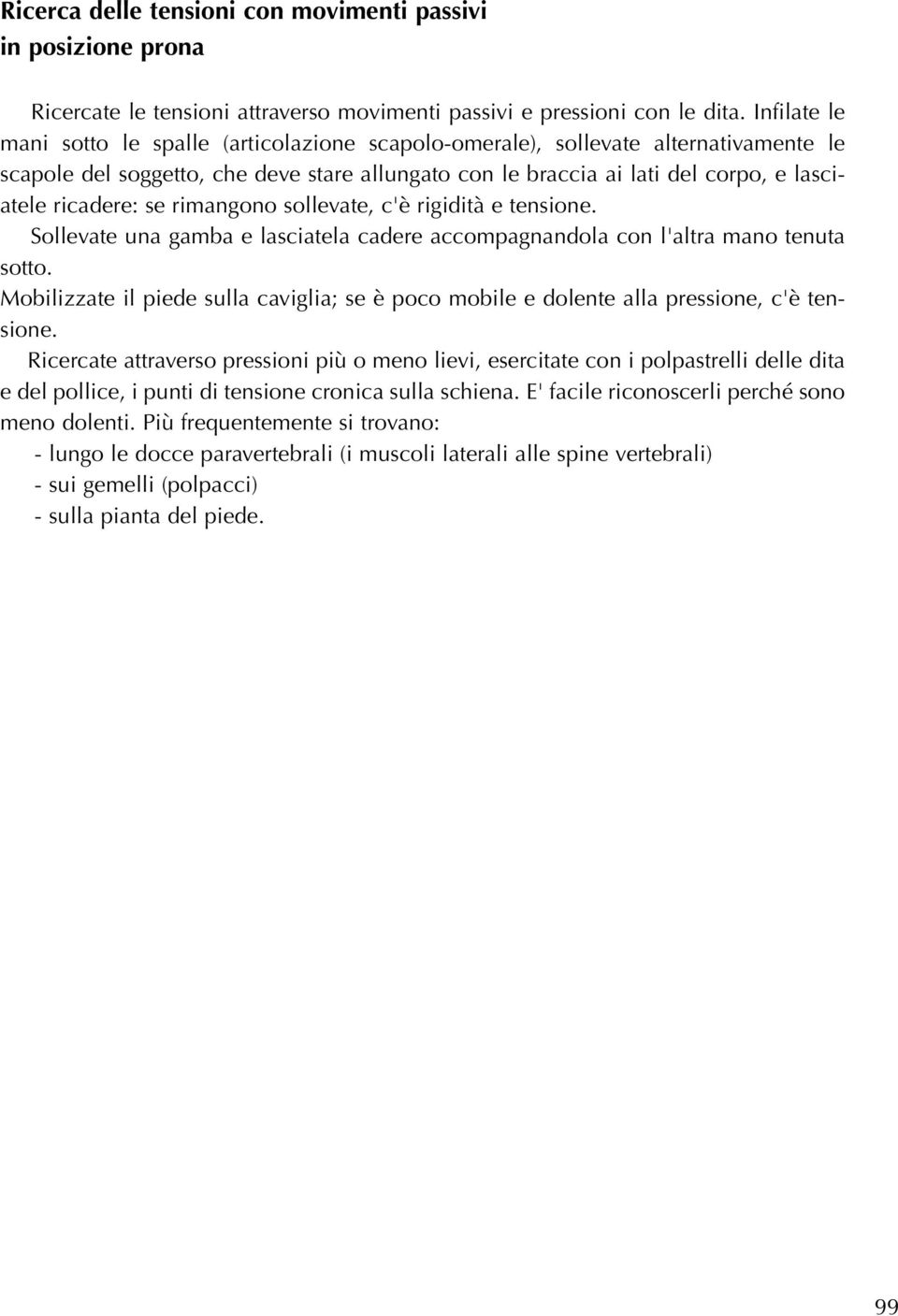 se rimangono sollevate, c'è rigidità e tensione. Sollevate una gamba e lasciatela cadere accompagnandola con l'altra mano tenuta sotto.