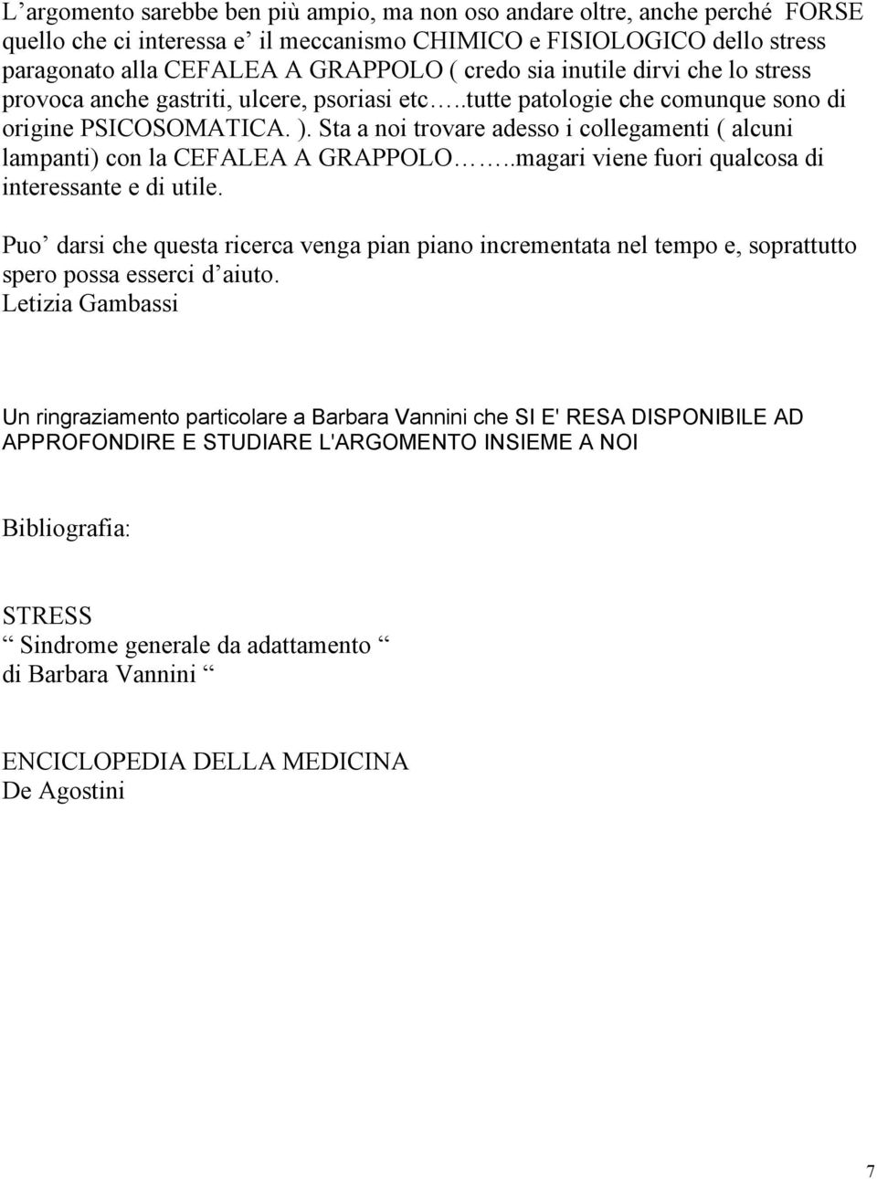 Sta a noi trovare adesso i collegamenti ( alcuni lampanti) con la CEFALEA A GRAPPOLO..magari viene fuori qualcosa di interessante e di utile.