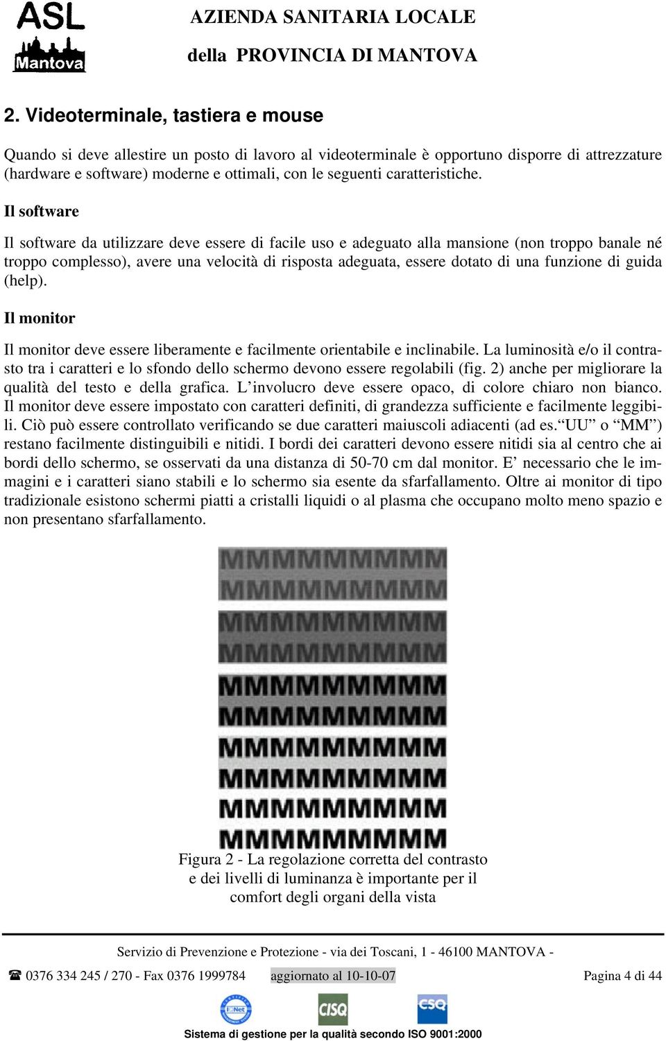 Il software Il software da utilizzare deve essere di facile uso e adeguato alla mansione (non troppo banale né troppo complesso), avere una velocità di risposta adeguata, essere dotato di una