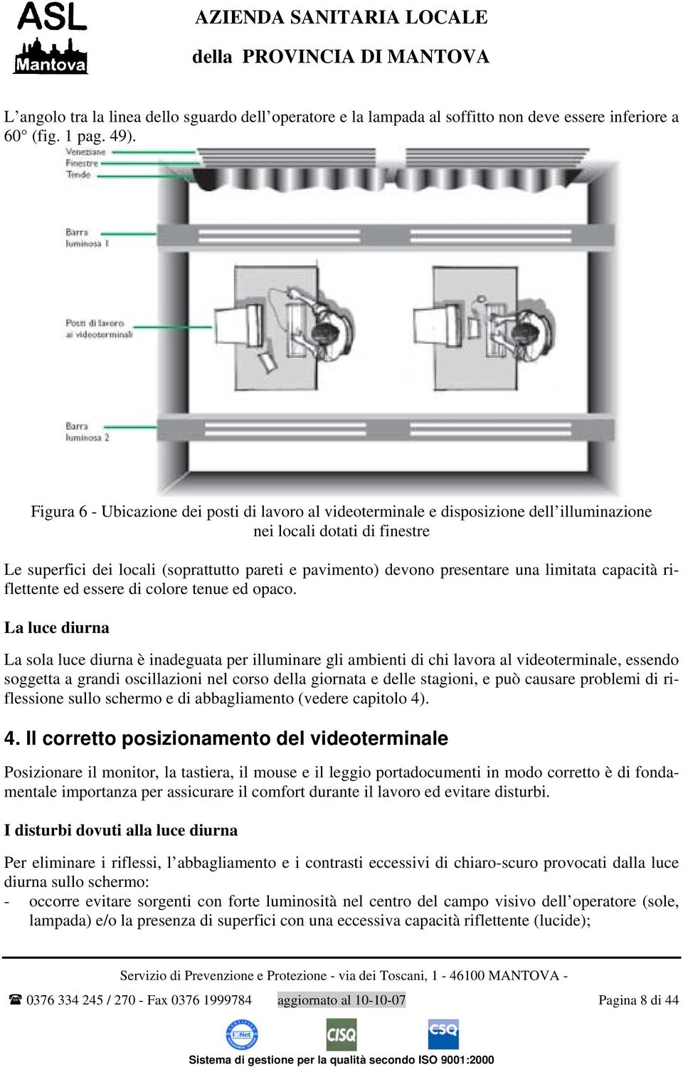 una limitata capacità riflettente ed essere di colore tenue ed opaco.