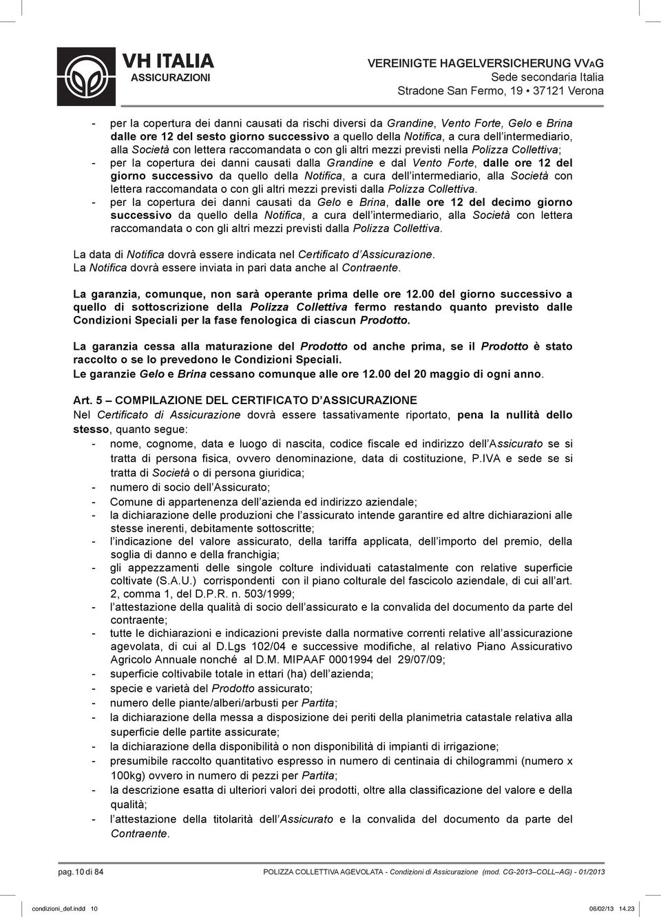 Forte, dalle ore 12 del giorno successivo da quello della Notifica, a cura dell intermediario, alla Società con lettera raccomandata o con gli altri mezzi previsti dalla Polizza Collettiva.