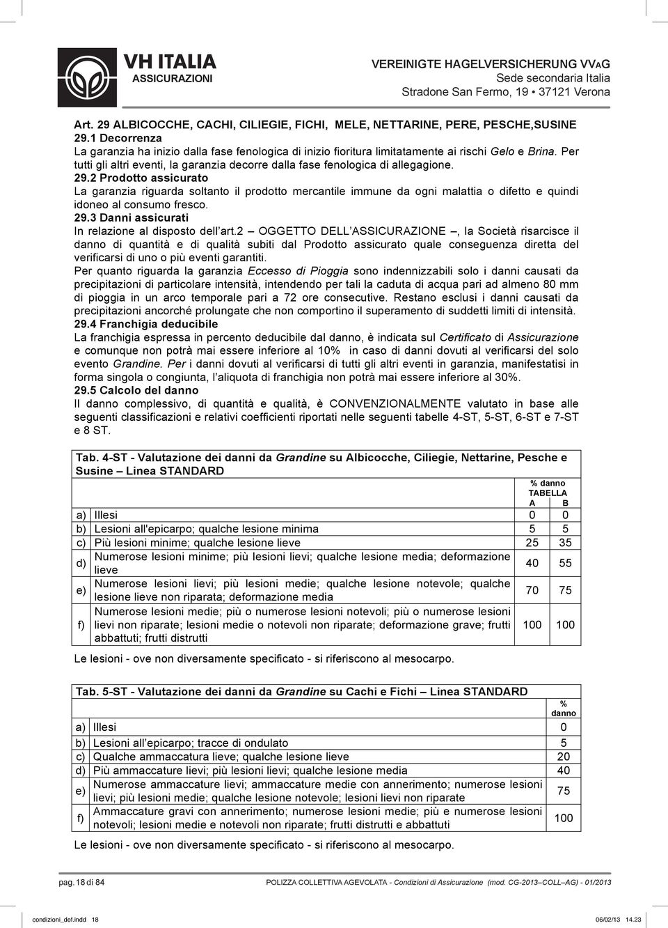 29.2 Prodotto assicurato La garanzia riguarda soltanto il prodotto mercantile immune da ogni malattia o difetto e quindi idoneo al consumo fresco. 29.