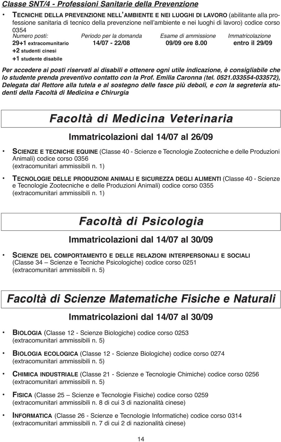 00 entro il 29/09 +2 studenti cinesi +1 studente disabile Per accedere ai posti riservati ai disabili e ottenere ogni utile indicazione, è consigliabile che lo studente prenda preventivo contatto con