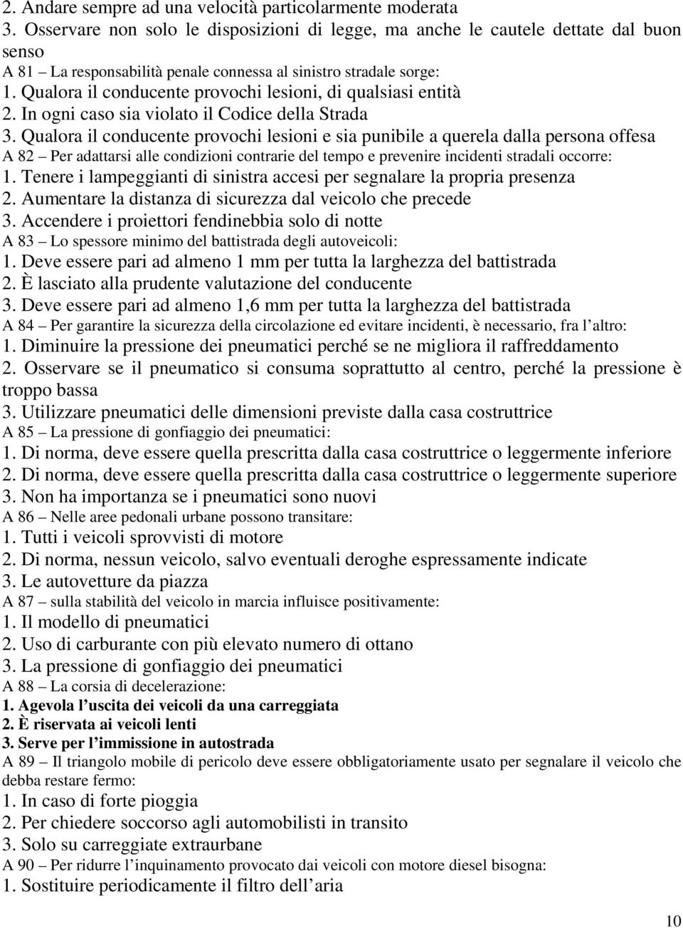 Qualora il conducente provochi lesioni, di qualsiasi entità 2. In ogni caso sia violato il Codice della Strada 3.