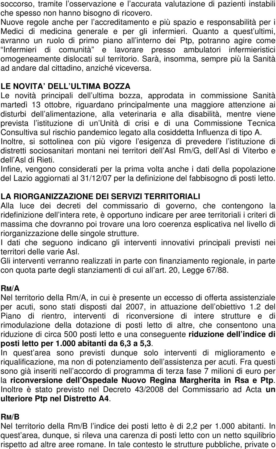 Quanto a quest ultimi, avranno un ruolo di primo piano all interno dei Ptp, potranno agire come Infermieri di comunità e lavorare presso ambulatori infermieristici omogeneamente dislocati sul