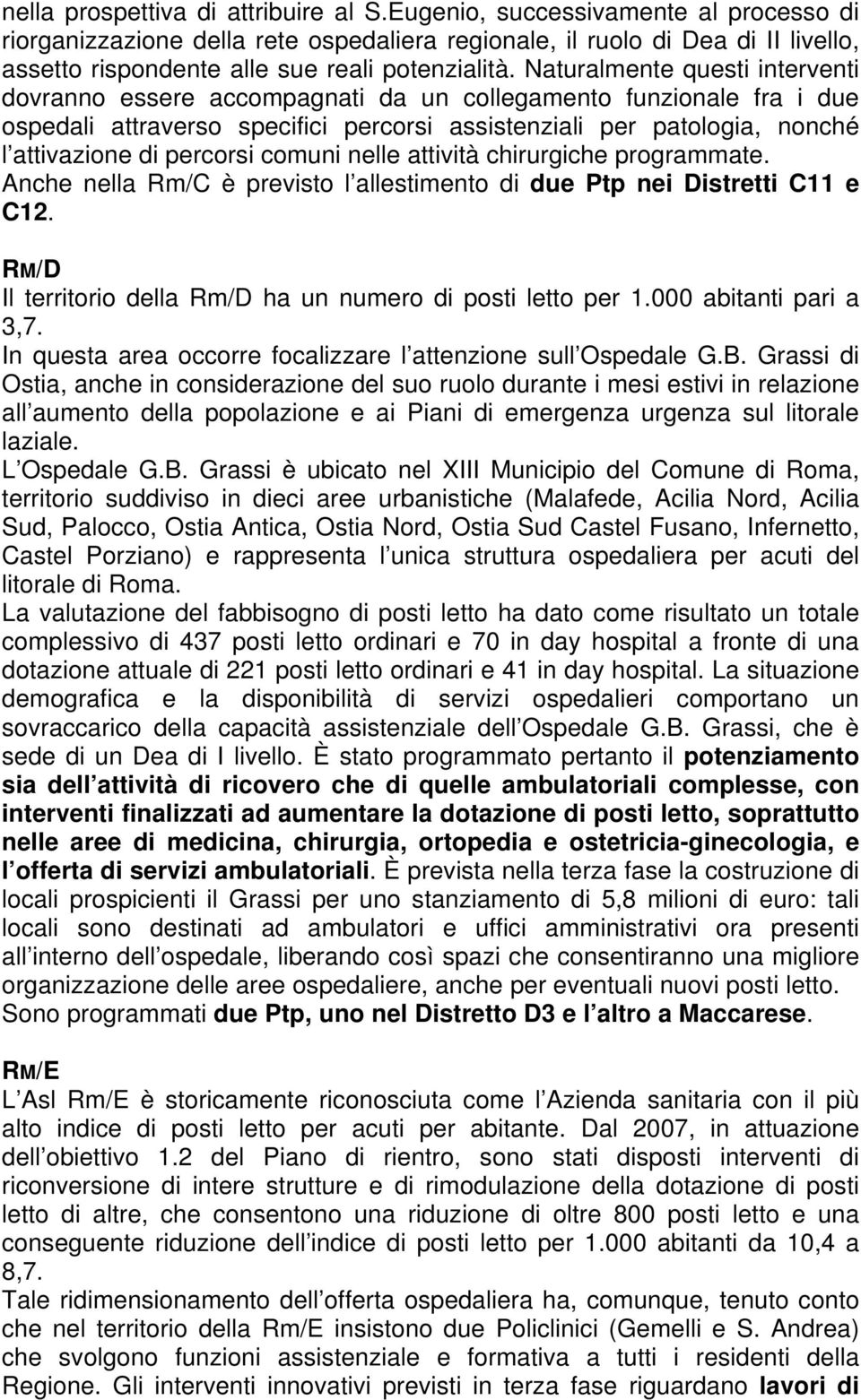 Naturalmente questi interventi dovranno essere accompagnati da un collegamento funzionale fra i due ospedali attraverso specifici percorsi assistenziali per patologia, nonché l attivazione di