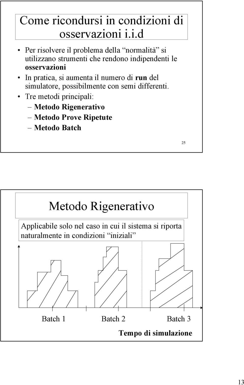 i codizioi di osservazioi i.i.d Per risolvere il problema della ormalità si utilizzao strumeti che redoo