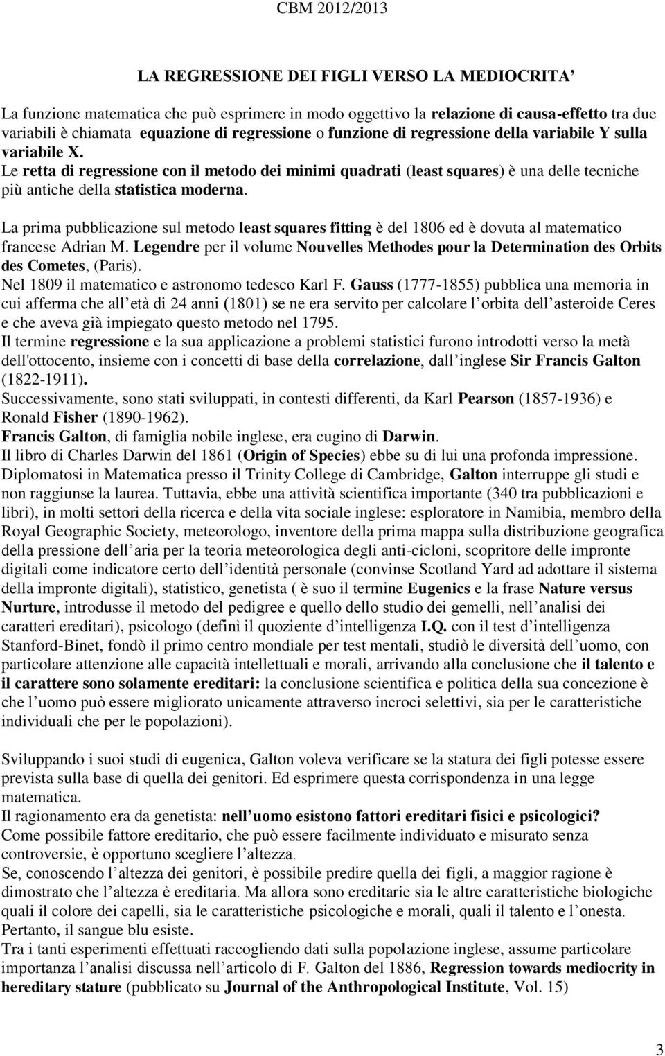 La prima pubblicazione sul metodo least squares fitting è del 1806 ed è dovuta al matematico francese Adrian M.