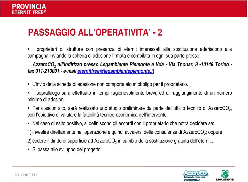 it L invio della scheda di adesione non comporta alcun obbligo per il proprietario. Il sopralluogo sarà effettuato in tempi ragionevolmente brevi, ed al raggiungimento di un numero minimo di adesioni.