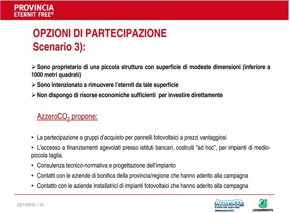 prezzi vantaggiosi L accesso a finanziamenti agevolati presso istituti bancari, costruiti ad hoc, per impianti di mediopiccola taglia.