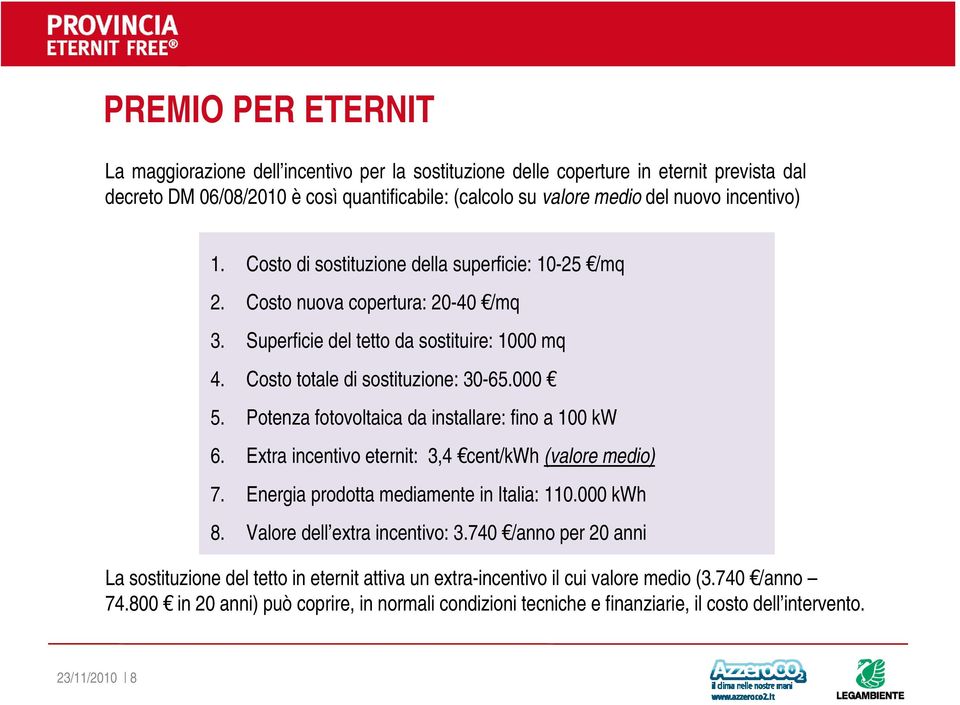 Potenza fotovoltaica da installare: fino a 100 kw 6. Extra incentivo eternit: 3,4 cent/kwh (valore medio) 7. Energia prodotta mediamente in Italia: 110.000 kwh 8. Valore dell extra incentivo: 3.