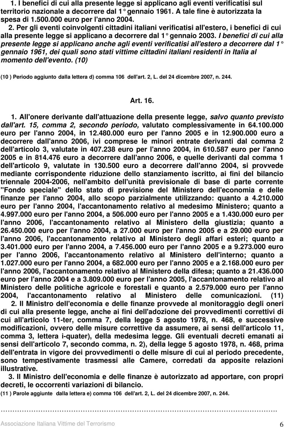 I benefici di cui alla presente legge si applicano anche agli eventi verificatisi all'estero a decorrere dal 1 gennaio 1961, dei quali sono stati vittime cittadini italiani residenti in Italia al