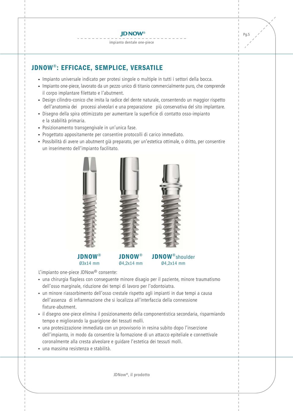 Design cilindro-conico che imita la radice del dente naturale, consentendo un maggior rispetto dell anatomia dei processi alveolari e una preparazione più conservativa del sito implantare.