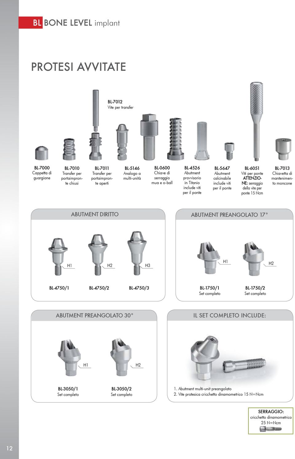 ATTENZIO- NE: serraggio della vite per ponte 15 Ncm BL-7013 Chiavetta di mantenimento moncone ABUTMENT DIRITTO ABUTMENT PREANGOLATO 17 BL-4750/1 BL-4750/2 BL-4750/3 BL-1750/1 Set completo BL-1750/2