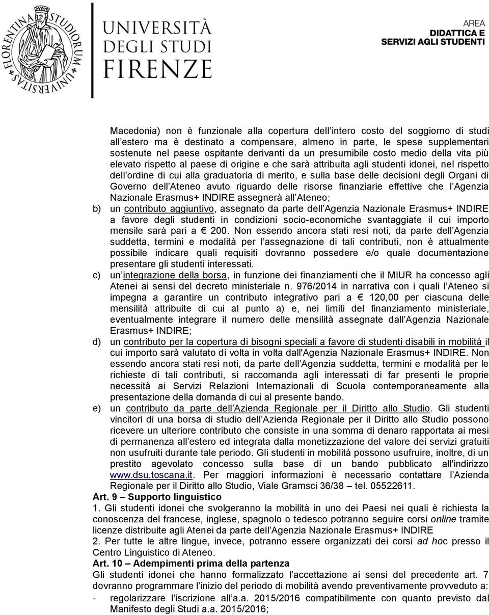 sulla base delle decisioni degli Organi di Governo dell Ateneo avuto riguardo delle risorse finanziarie effettive che l Agenzia Nazionale Erasmus+ INDIRE assegnerà all Ateneo; b) un contributo