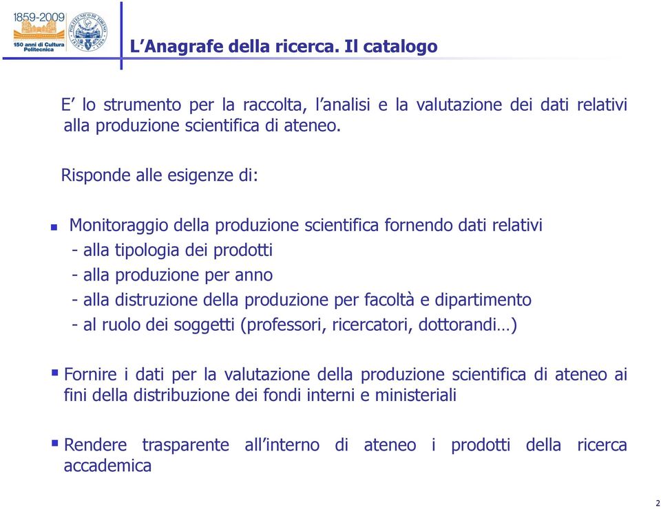 distruzione della produzione per facoltà e dipartimento - al ruolo dei soggetti (professori, ricercatori, dottorandi ) Fornire i dati per la valutazione della