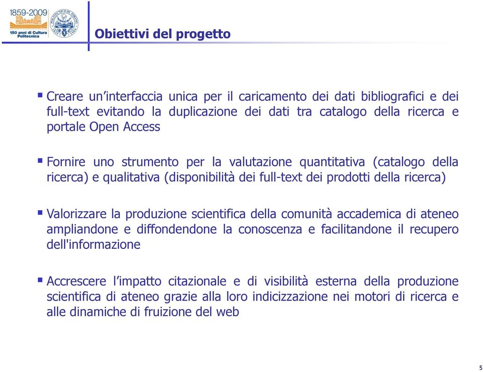 Valorizzare la produzione scientifica della comunità accademica di ateneo ampliandone e diffondendone la conoscenza e facilitandone il recupero dell'informazione Accrescere