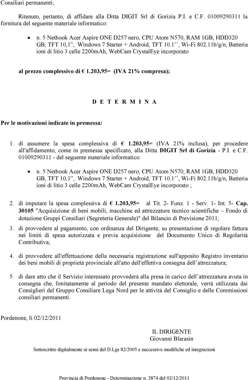 11b/g/n, Batteria ioni di litio 3 celle 2200mAh, WebCam CrystalEye incorporato al prezzo complessivo di 1.203,95= (IVA 21% compresa); D E T E R M I N A Per le motivazioni indicate in premessa: 1.