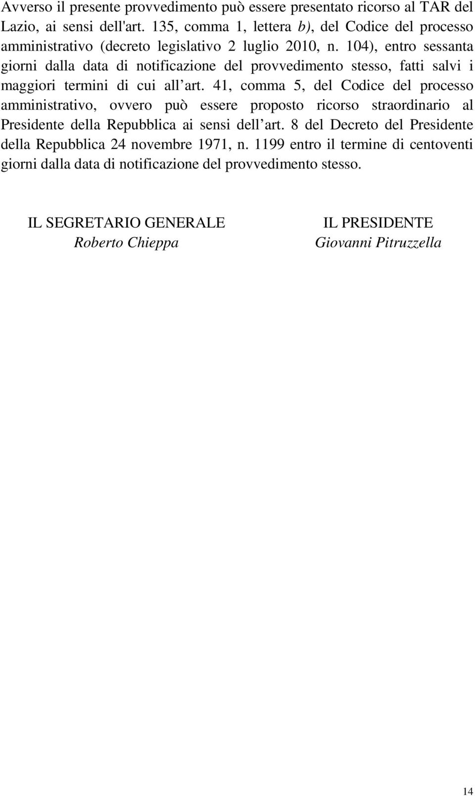 104), entro sessanta giorni dalla data di notificazione del provvedimento stesso, fatti salvi i maggiori termini di cui all art.