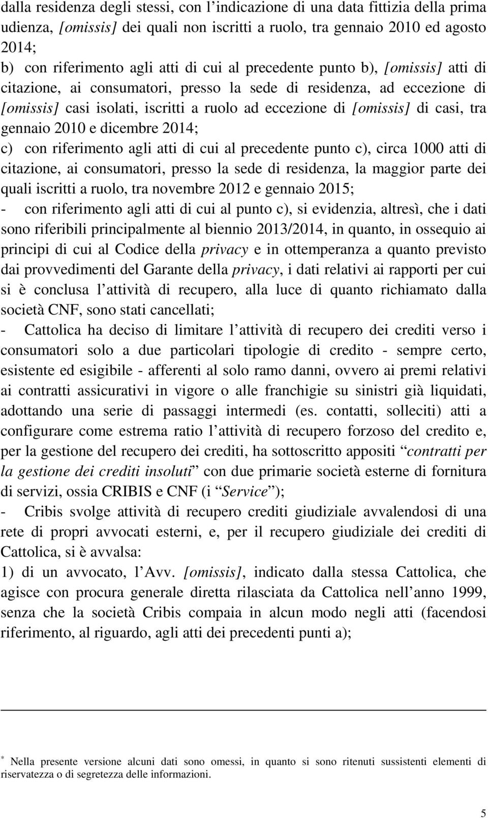 gennaio 2010 e dicembre 2014; c) con riferimento agli atti di cui al precedente punto c), circa 1000 atti di citazione, ai consumatori, presso la sede di residenza, la maggior parte dei quali