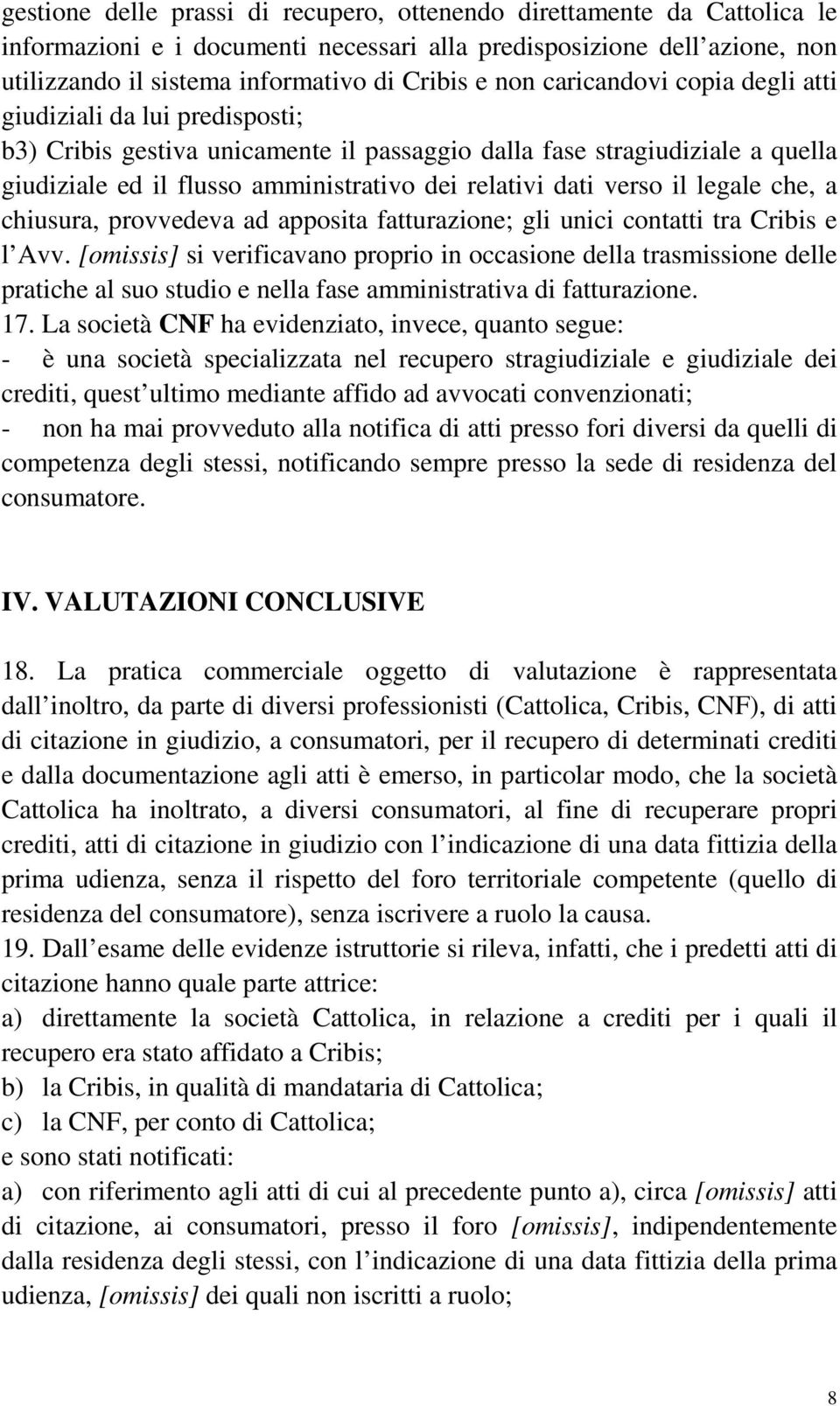 verso il legale che, a chiusura, provvedeva ad apposita fatturazione; gli unici contatti tra Cribis e l Avv.