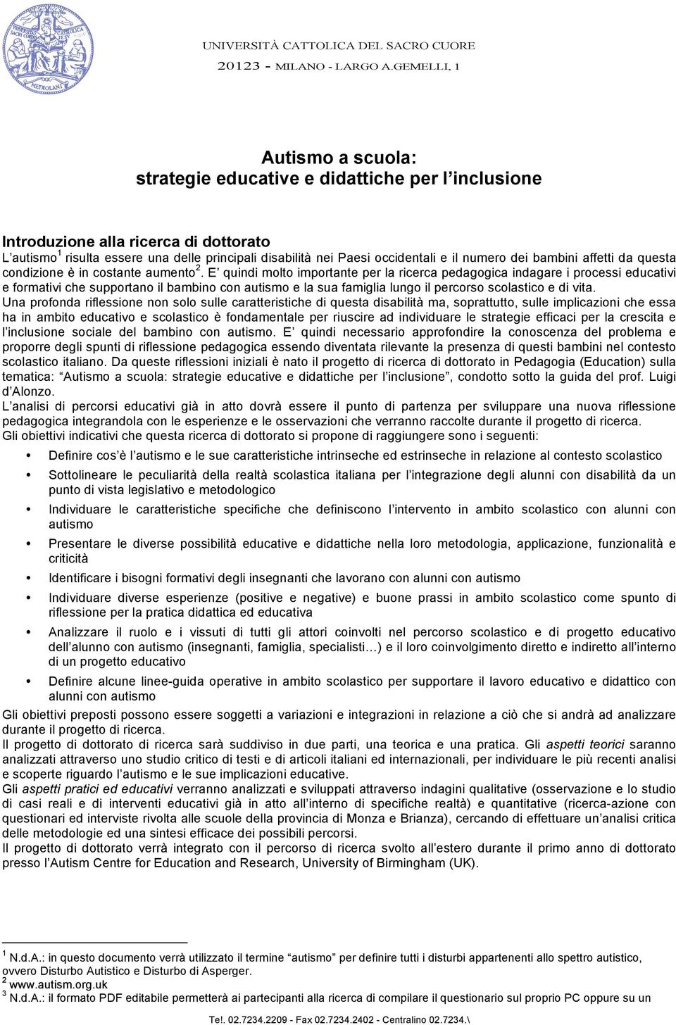 E quindi molto importante per la ricerca pedagogica indagare i processi educativi e formativi che supportano il bambino con autismo e la sua famiglia lungo il percorso scolastico e di vita.