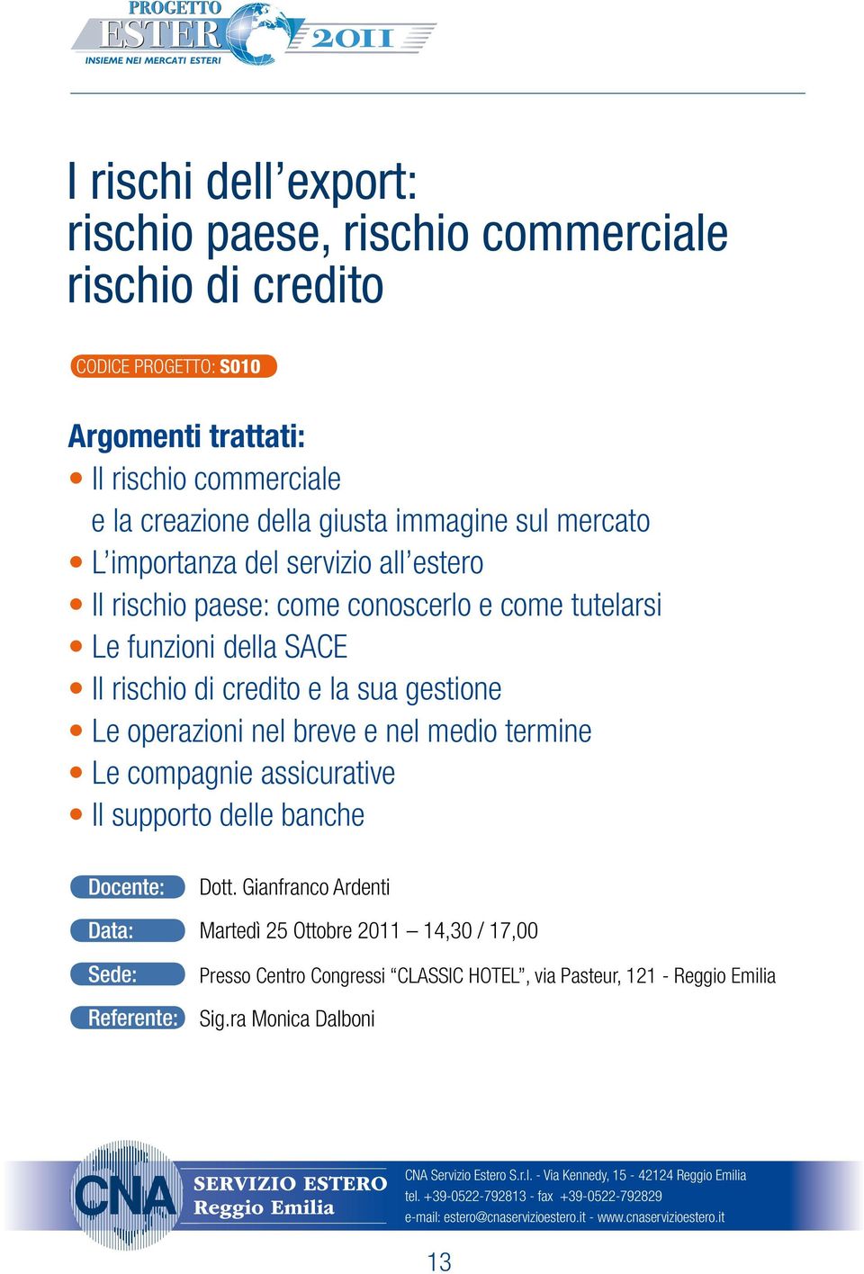 e come tutelarsi Le funzioni della SACE Il rischio di credito e la sua gestione Le operazioni nel breve e nel medio