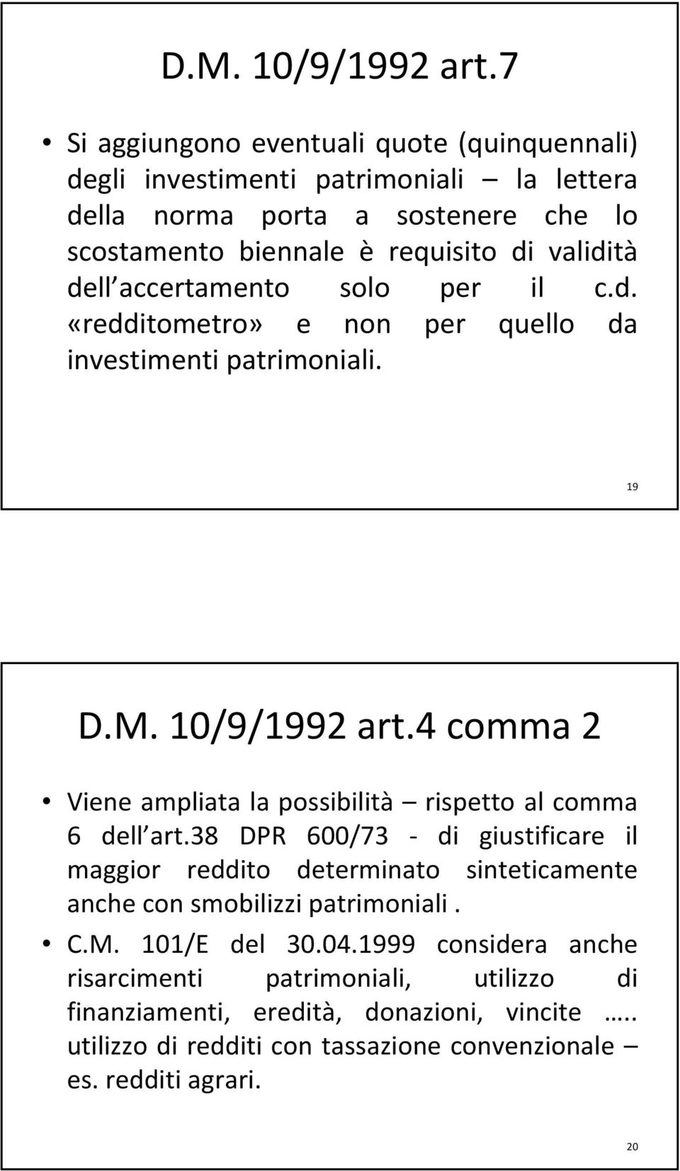 dell accertamento solo per il c.d. «redditometro» e non per quello da investimenti patrimoniali. 19 4 comma 2 Viene ampliata la possibilità rispetto al comma 6 dell art.