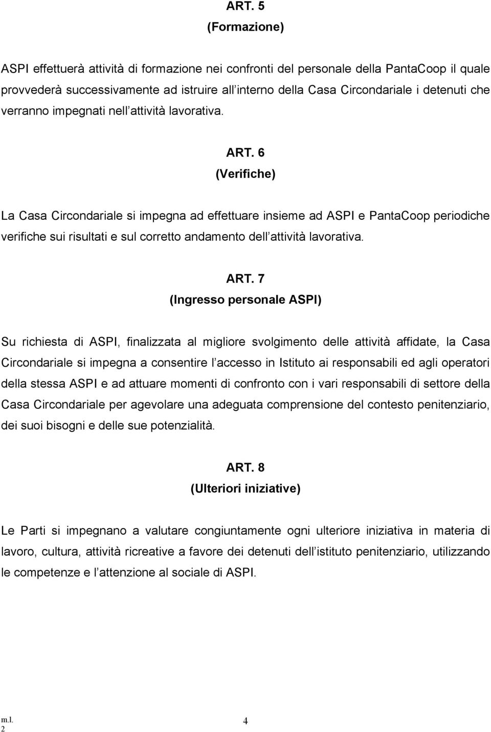 6 (Verifiche) La Casa Circondariale si impegna ad effettuare insieme ad ASPI e PantaCoop periodiche verifiche sui risultati e sul corretto andamento dell attività lavorativa. ART.